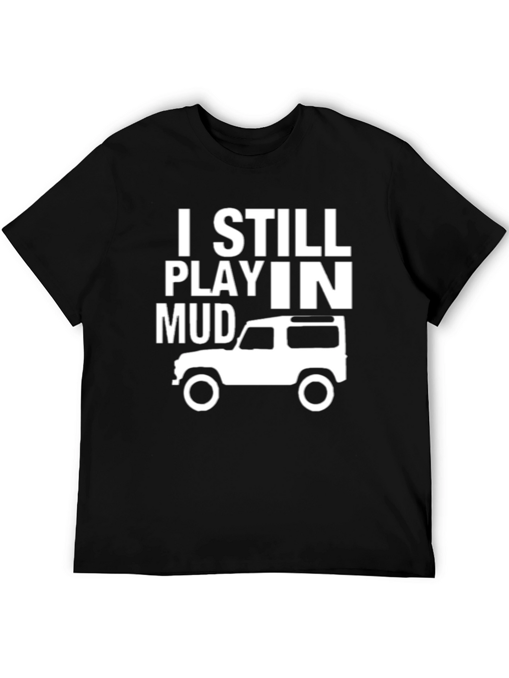 I Still Play in Mud T-Shirt - Off-Roading Adventure
