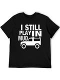 I Still Play in Mud T-Shirt - Off-Roading Adventure