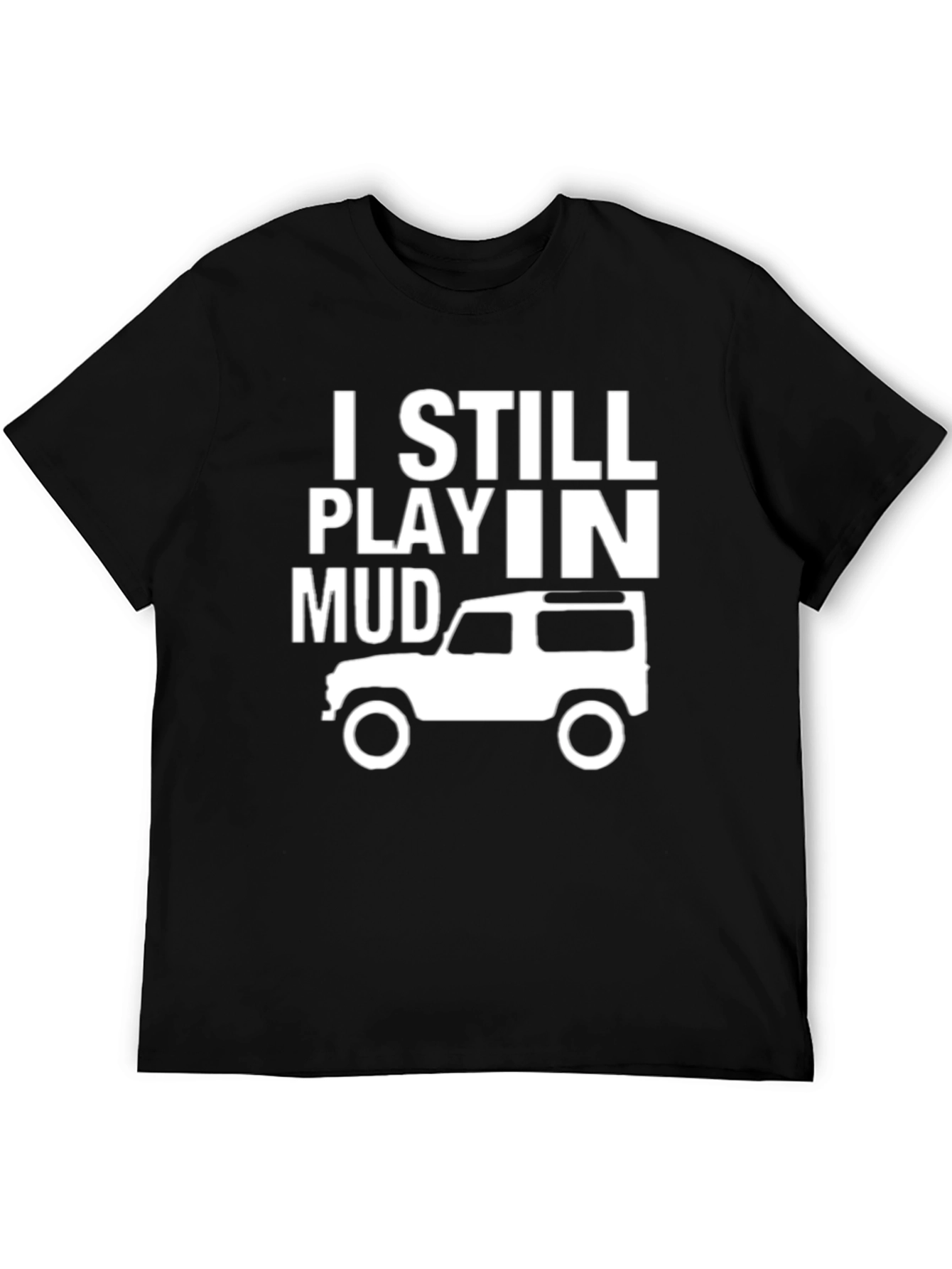 I Still Play in Mud T-Shirt - Off-Roading Adventure