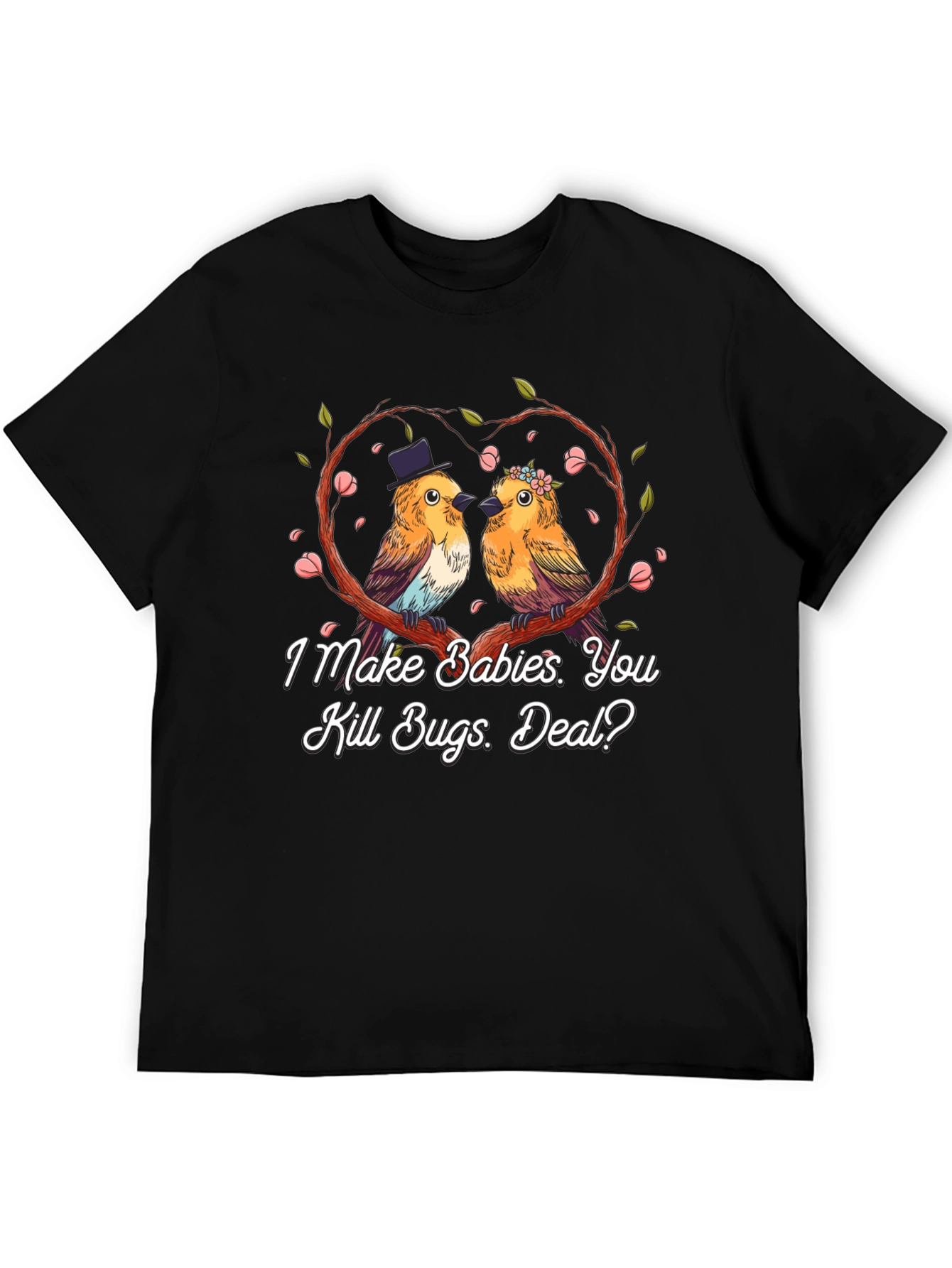 Cute Bird Couple T-Shirt: I Make Babies You Kill Bugs