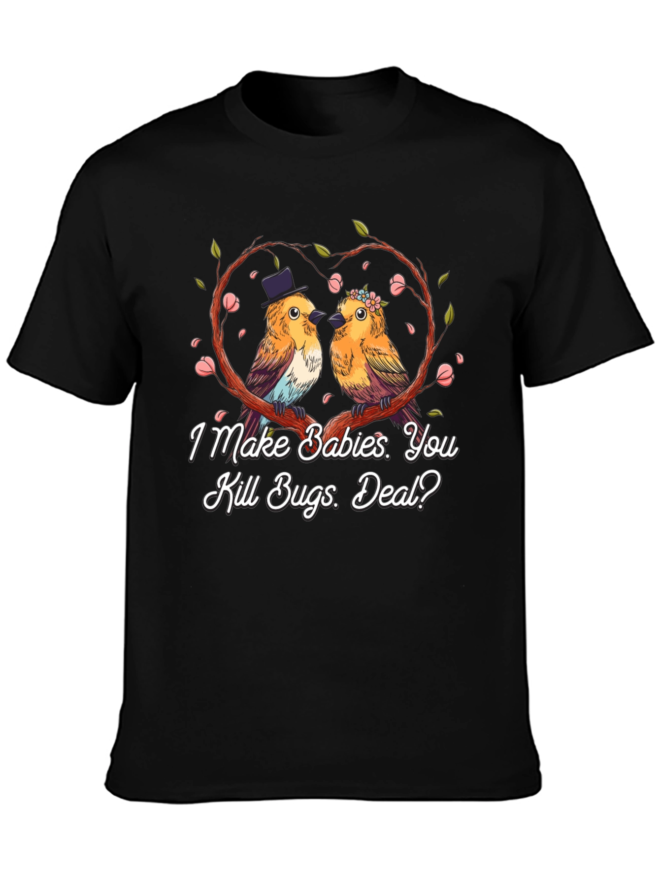 Cute Bird Couple T-Shirt: I Make Babies You Kill Bugs