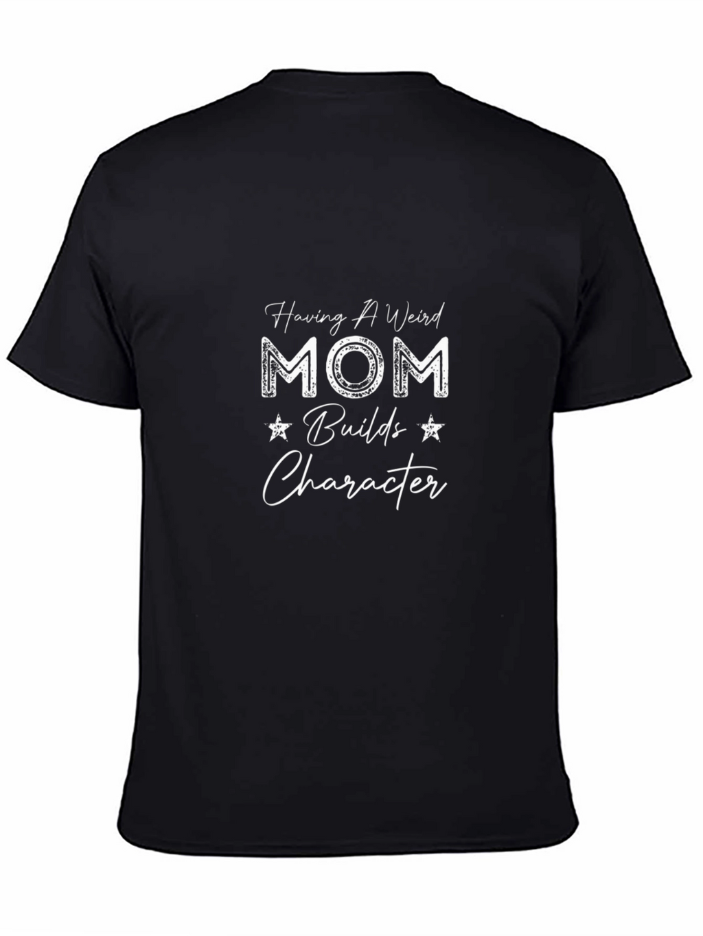 Having a Weird Mom Builds Character T-Shirt