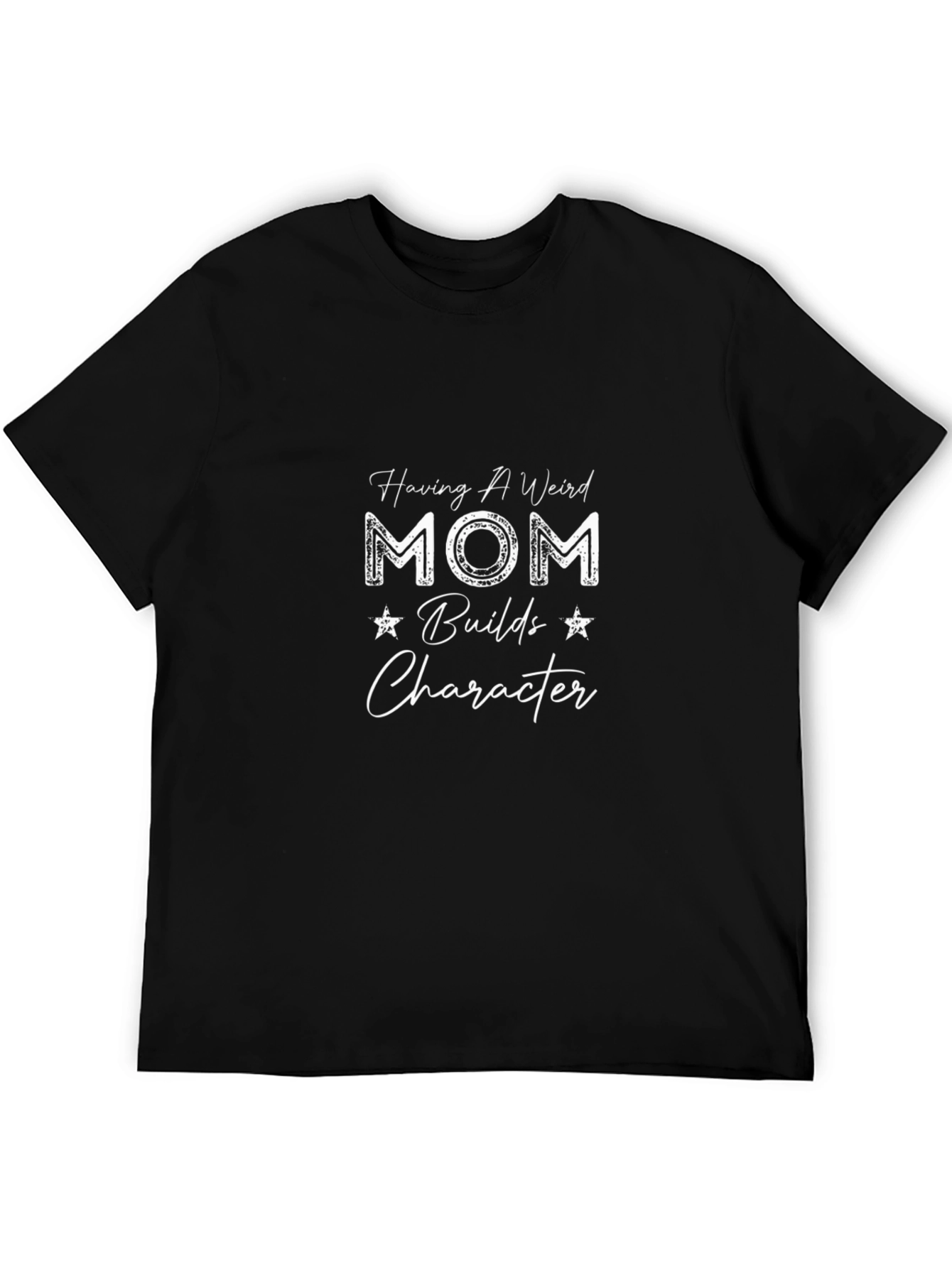 Having a Weird Mom Builds Character T-Shirt