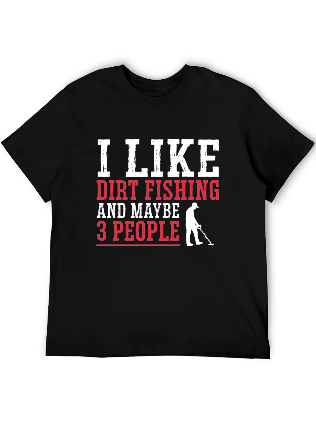 Dirt Fishing T-Shirt - Metal Detecting Gift
