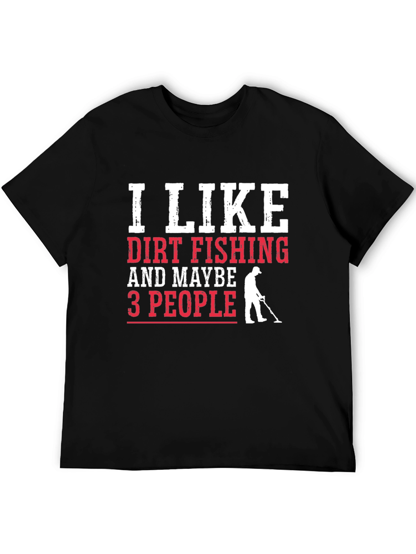 Dirt Fishing T-Shirt - Metal Detecting Gift