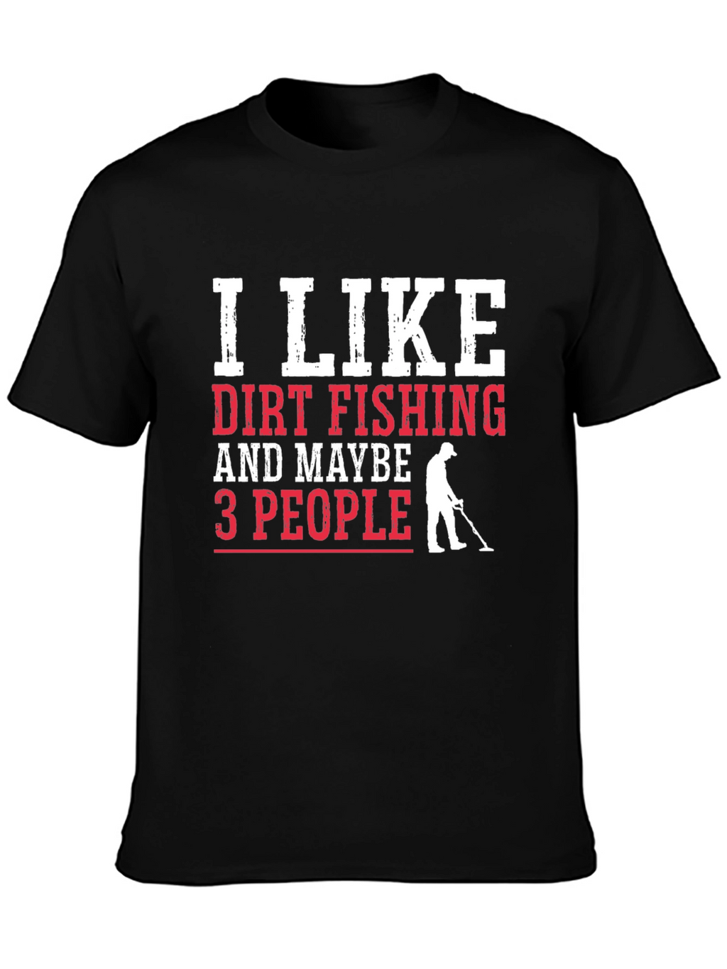 Dirt Fishing T-Shirt - Metal Detecting Gift