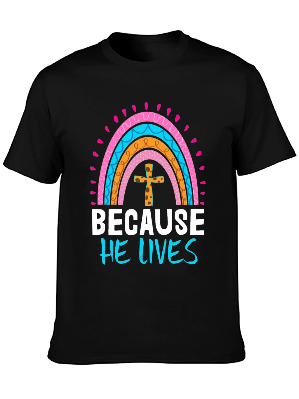 Because He Lives Easter Rainbow T-Shirt