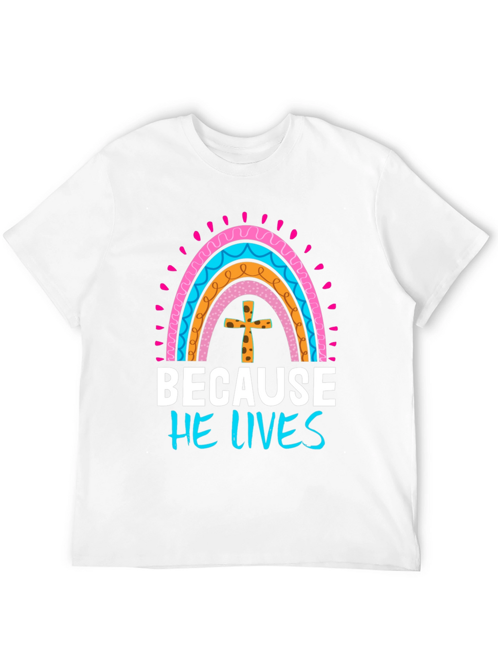 Because He Lives Easter Rainbow T-Shirt