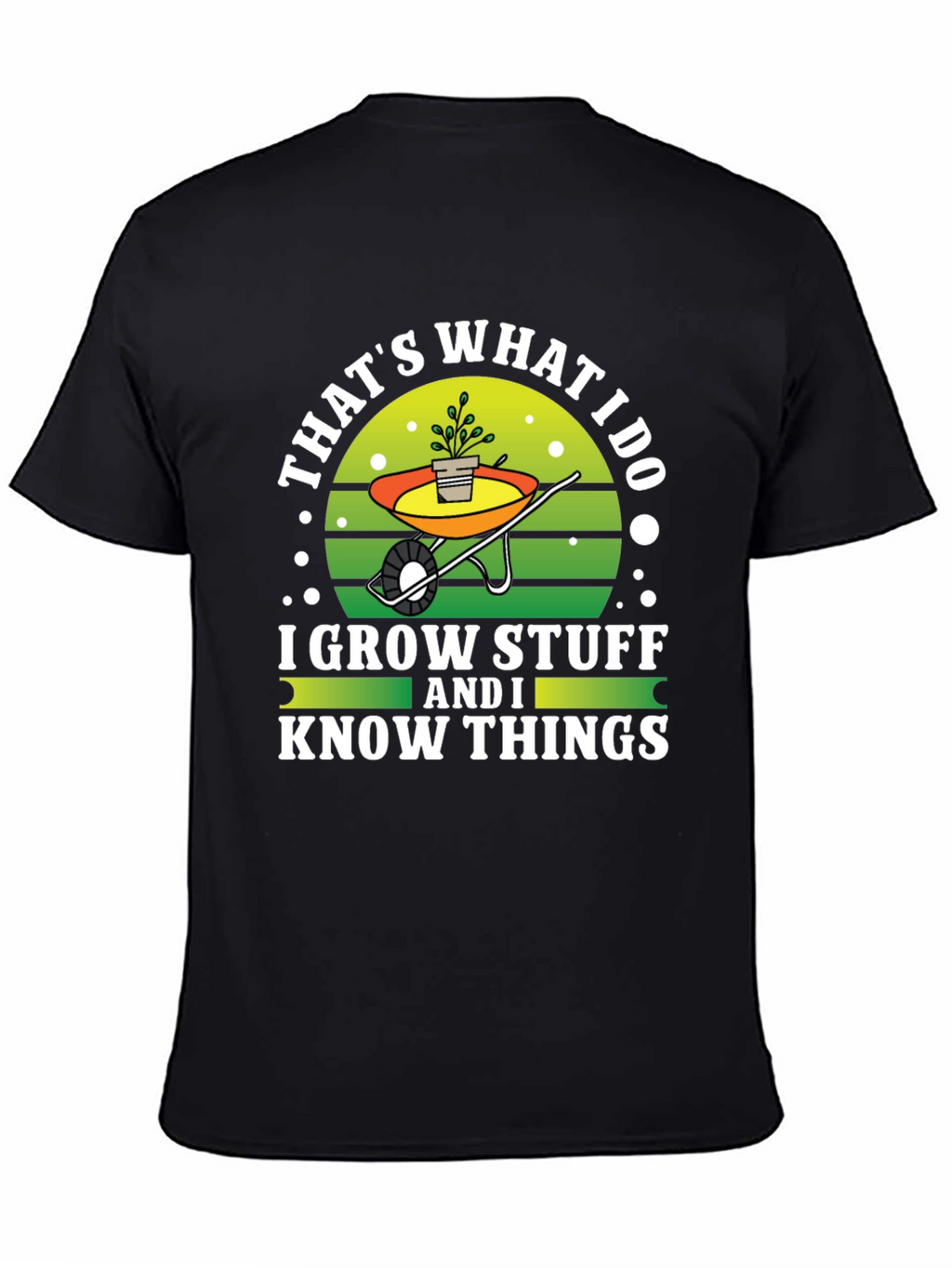 Gardeners Tee: I Grow Stuff and I Know Things