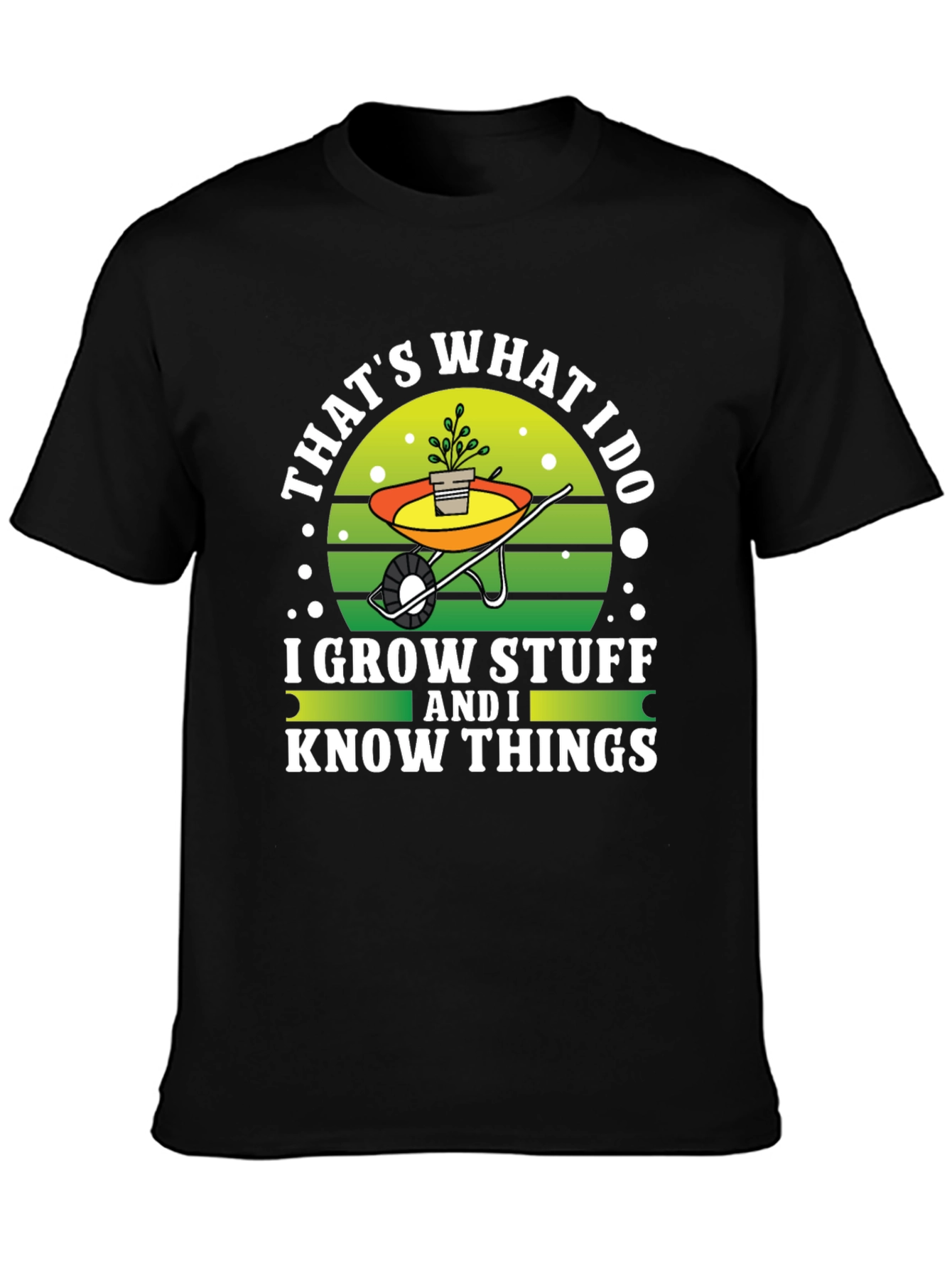 Gardeners Tee: I Grow Stuff and I Know Things