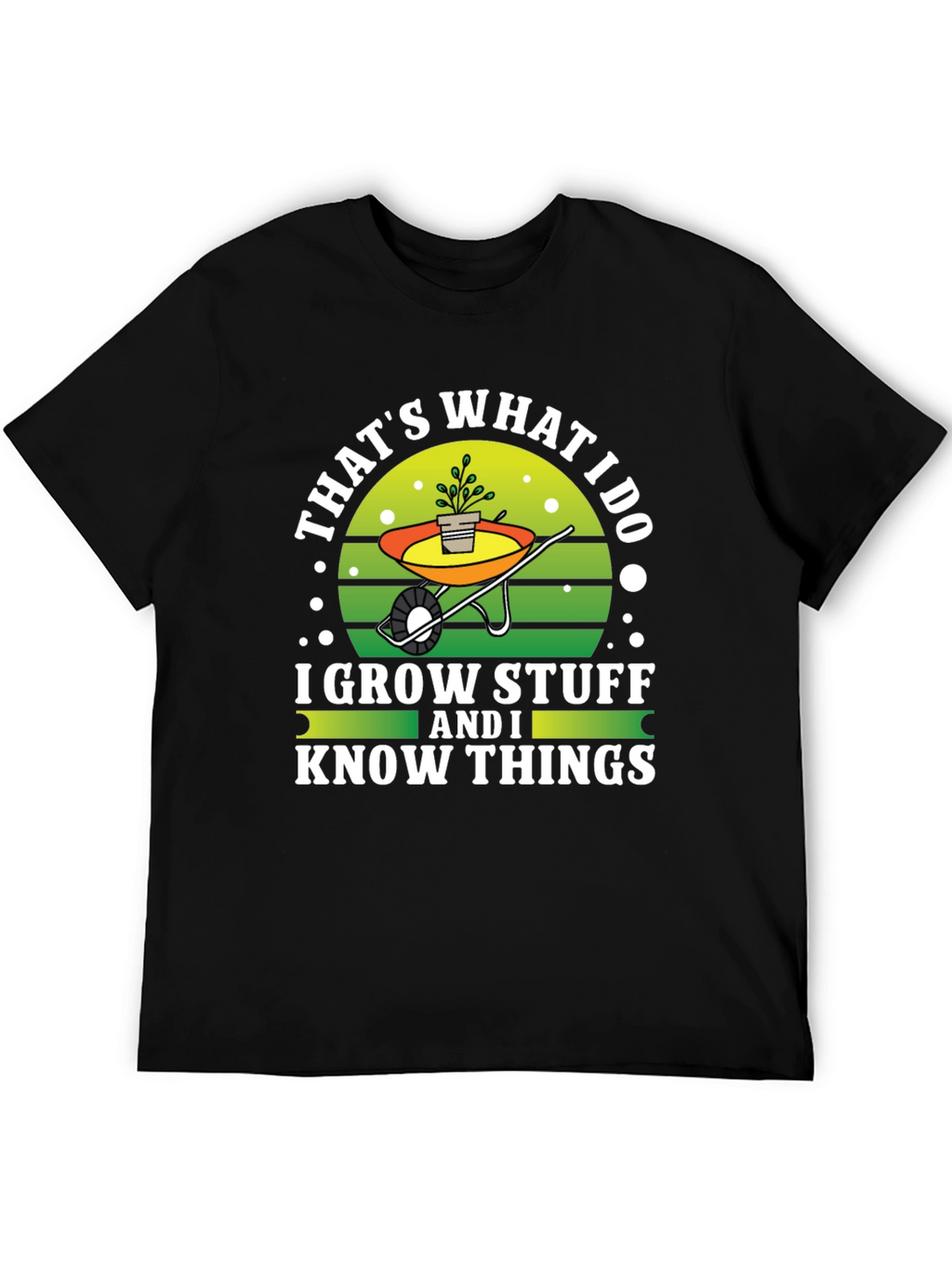 Gardeners Tee: I Grow Stuff and I Know Things