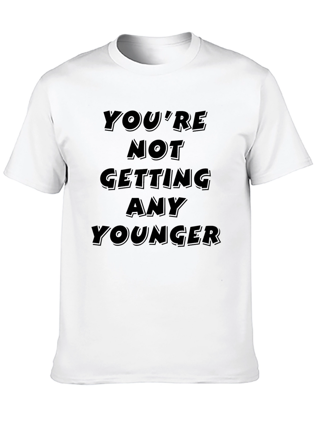 Youre Not Getting Any Younger Black T-Shirt