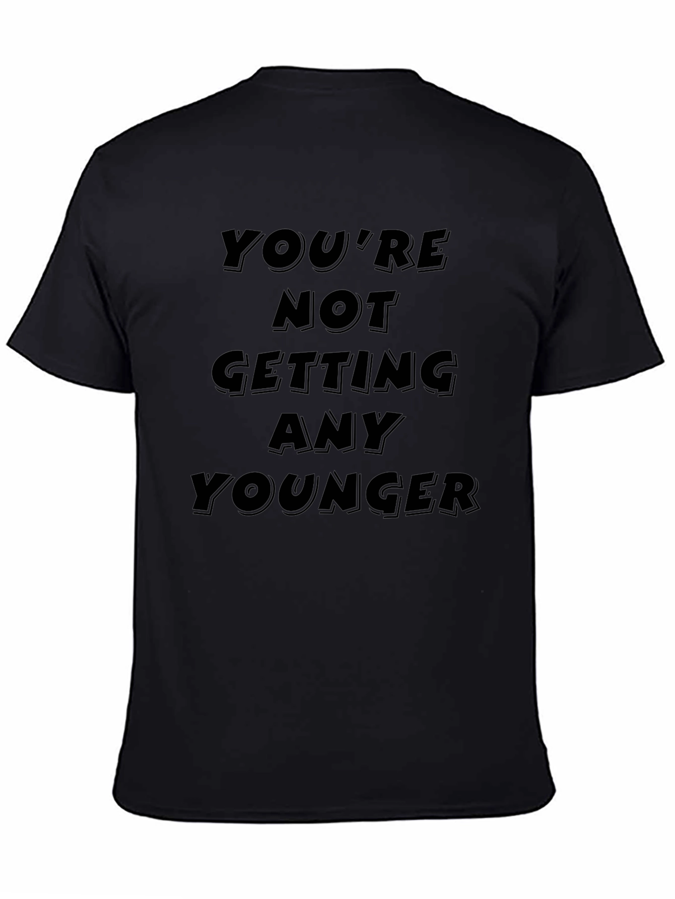 Youre Not Getting Any Younger Black T-Shirt