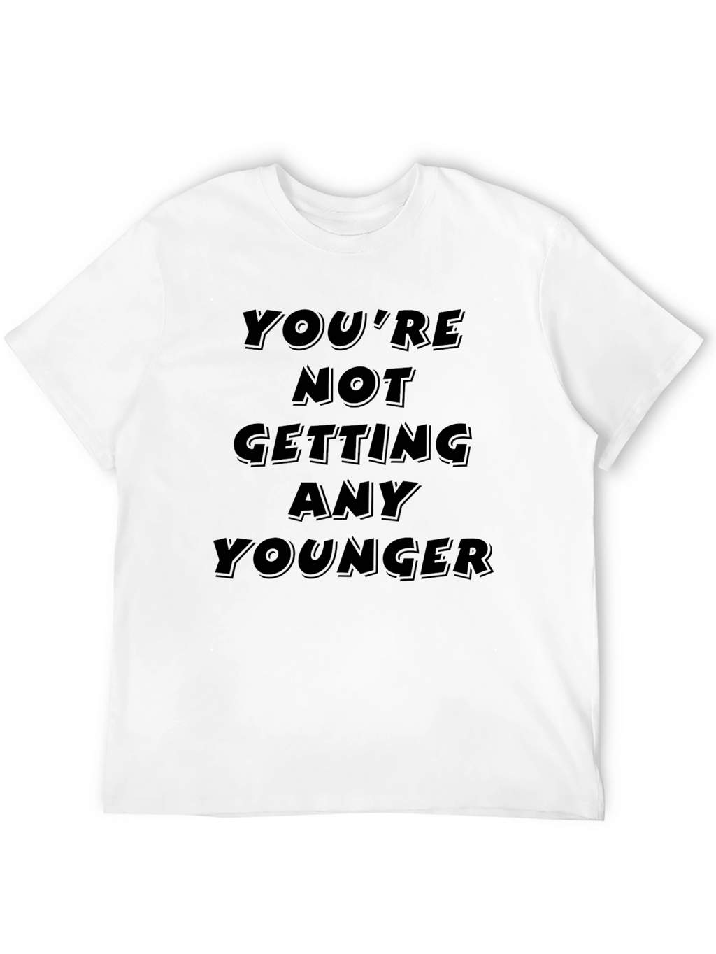 Youre Not Getting Any Younger Black T-Shirt