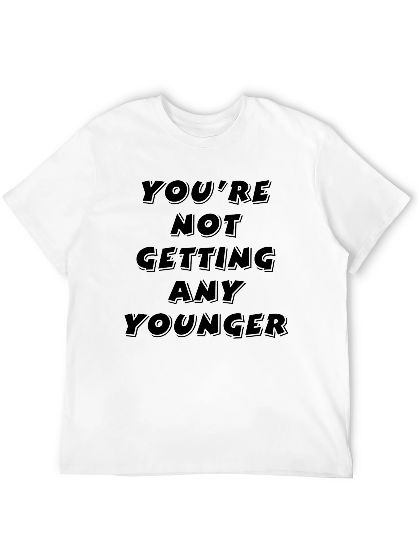 Youre Not Getting Any Younger Black T-Shirt