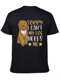 Dog Lover Tee: Sorry My Dog Needs Me!