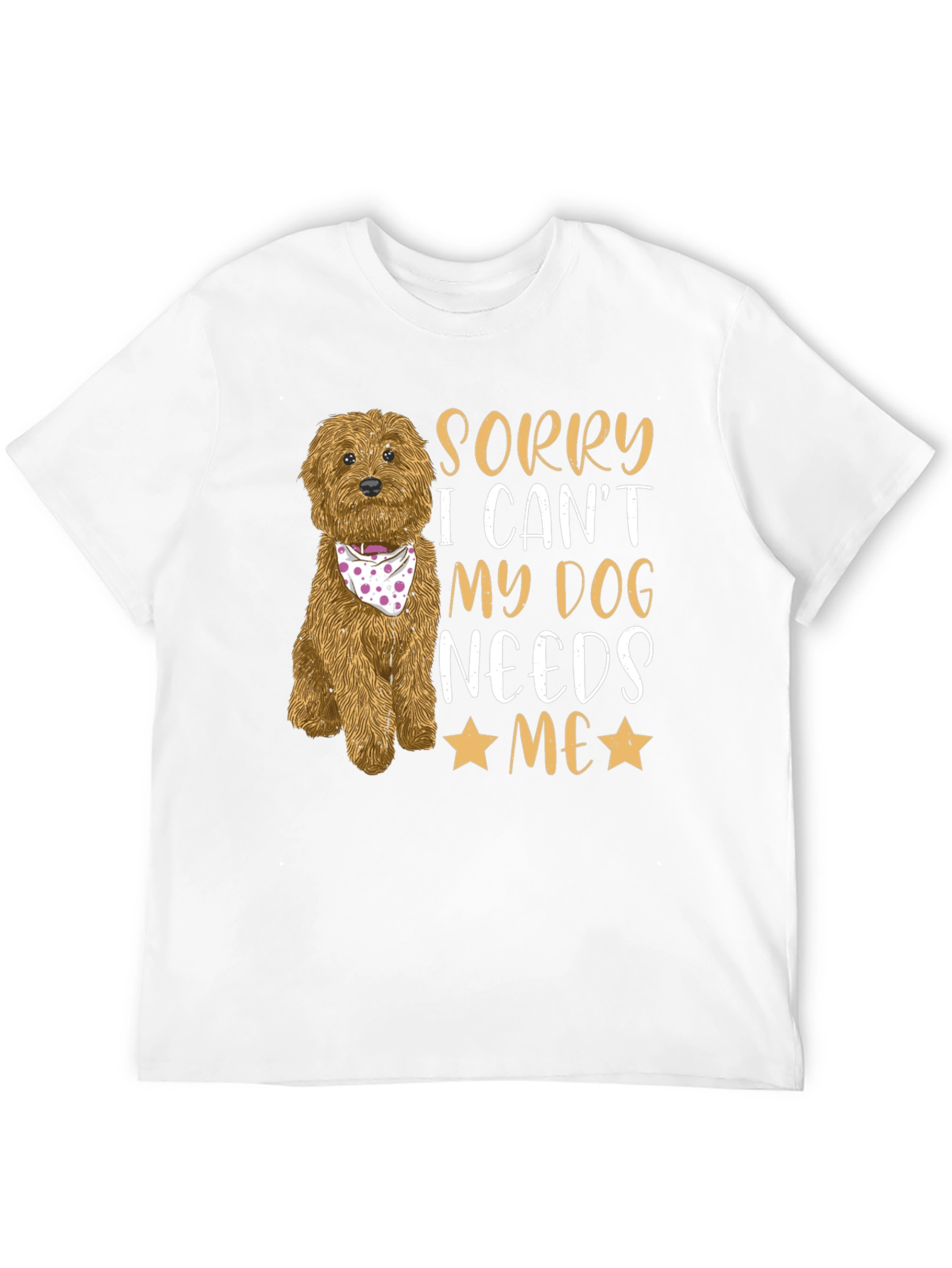 Dog Lover Tee: Sorry My Dog Needs Me!