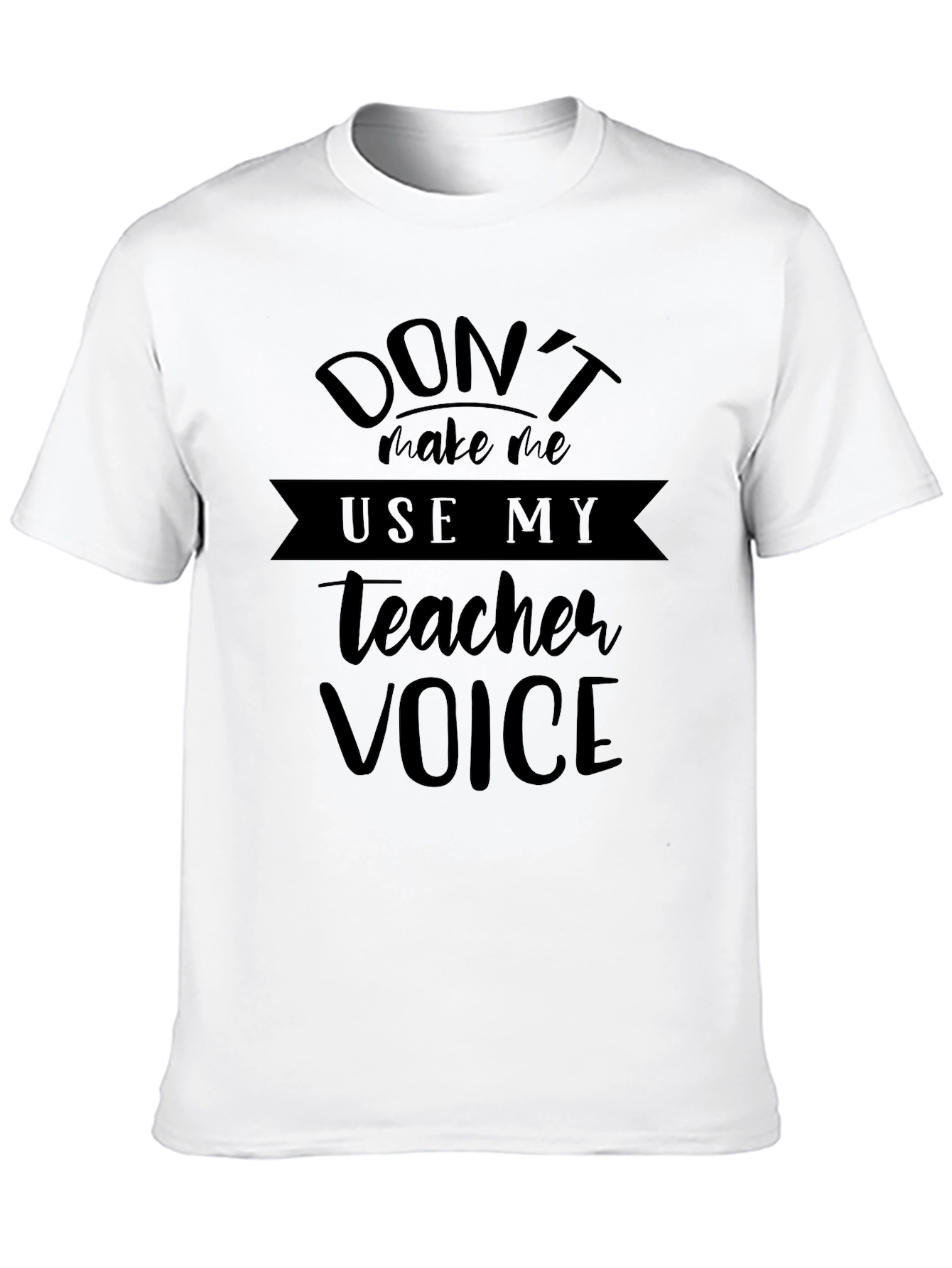 Dont Make Me Use My Teacher Voice Black T-Shirt