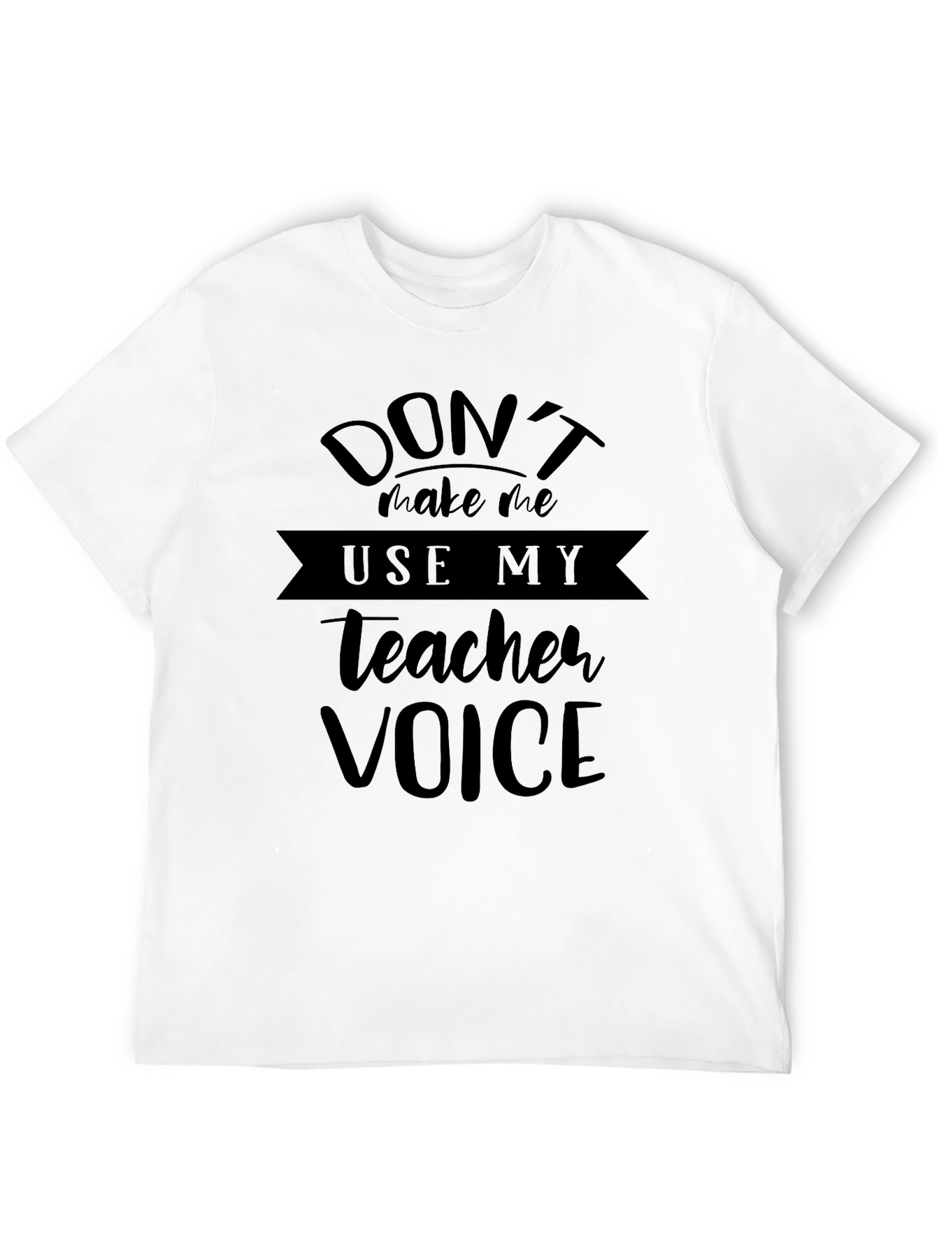 Dont Make Me Use My Teacher Voice Black T-Shirt