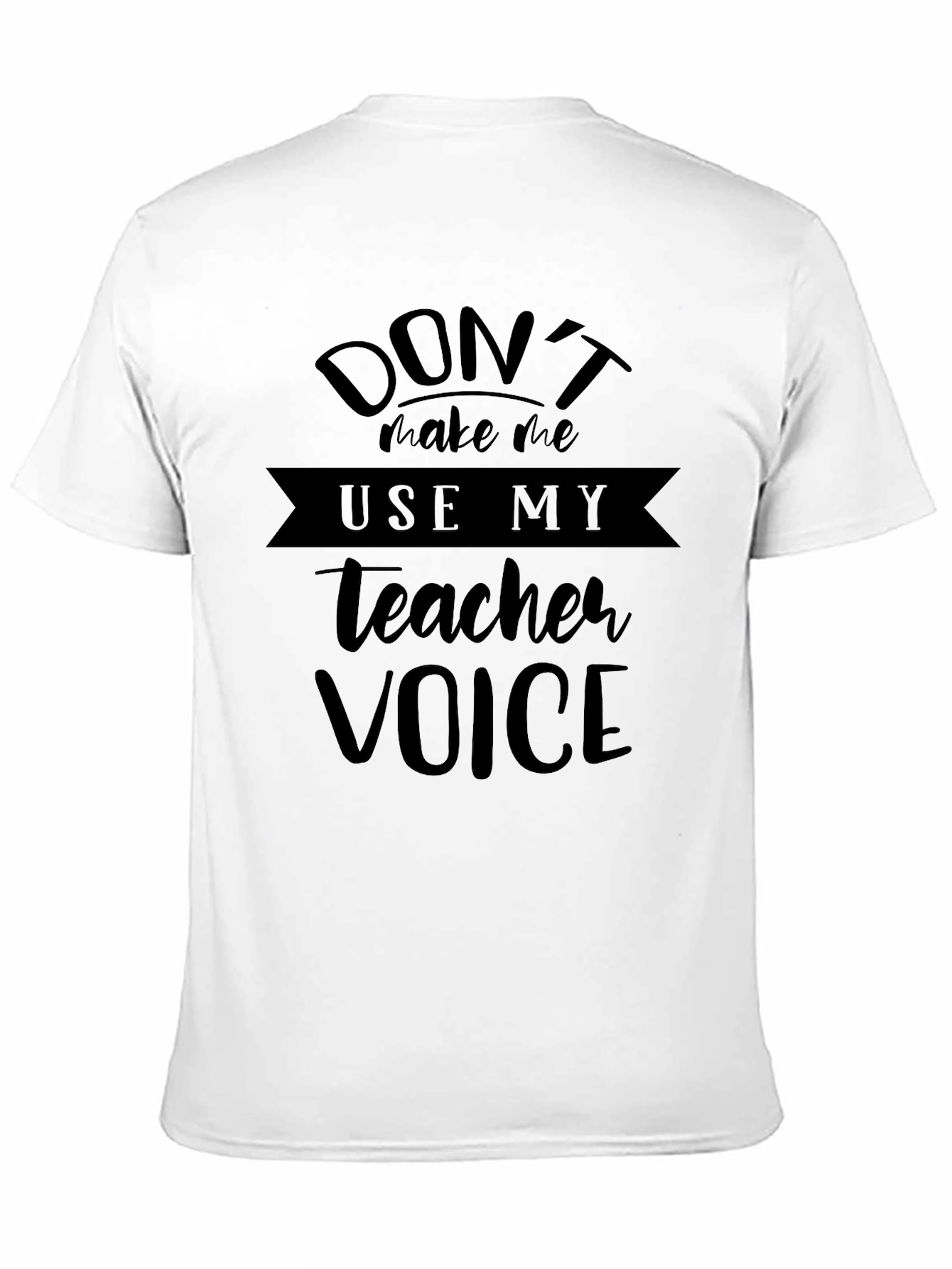 Dont Make Me Use My Teacher Voice Black T-Shirt