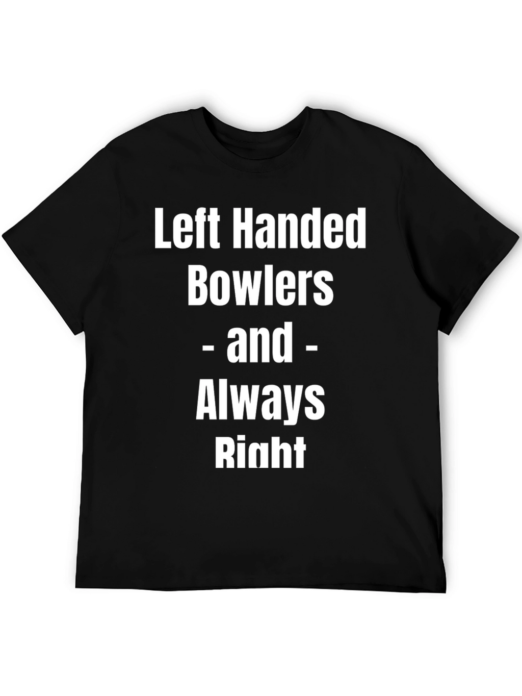 Left Handed Bowlers Always Right Tee