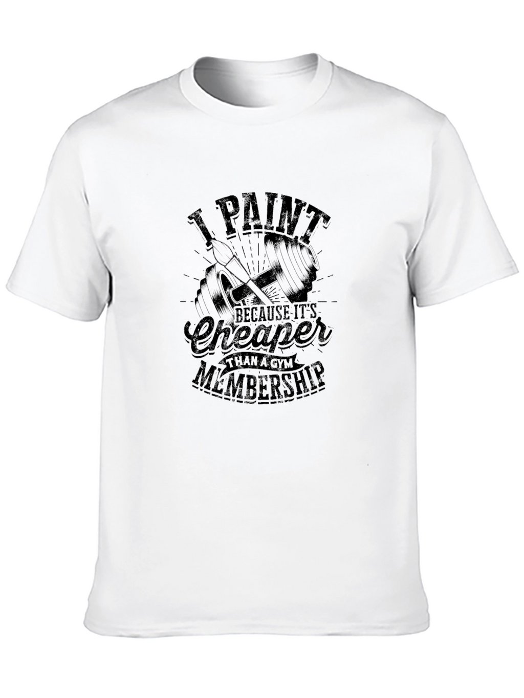 I Paint T-Shirt - Cheaper Than a Gym Membership