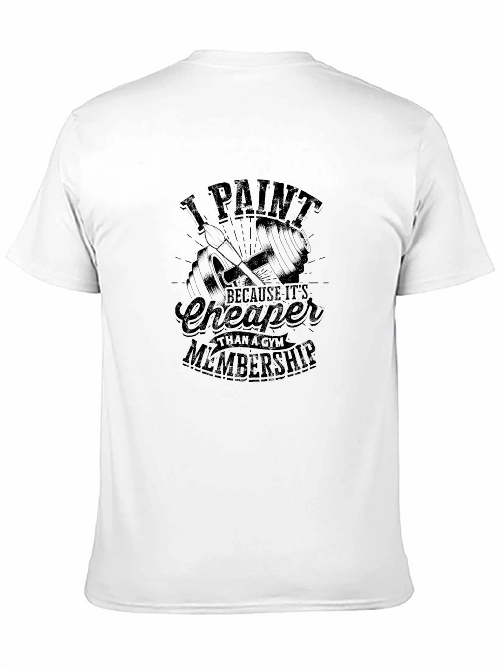 I Paint T-Shirt - Cheaper Than a Gym Membership