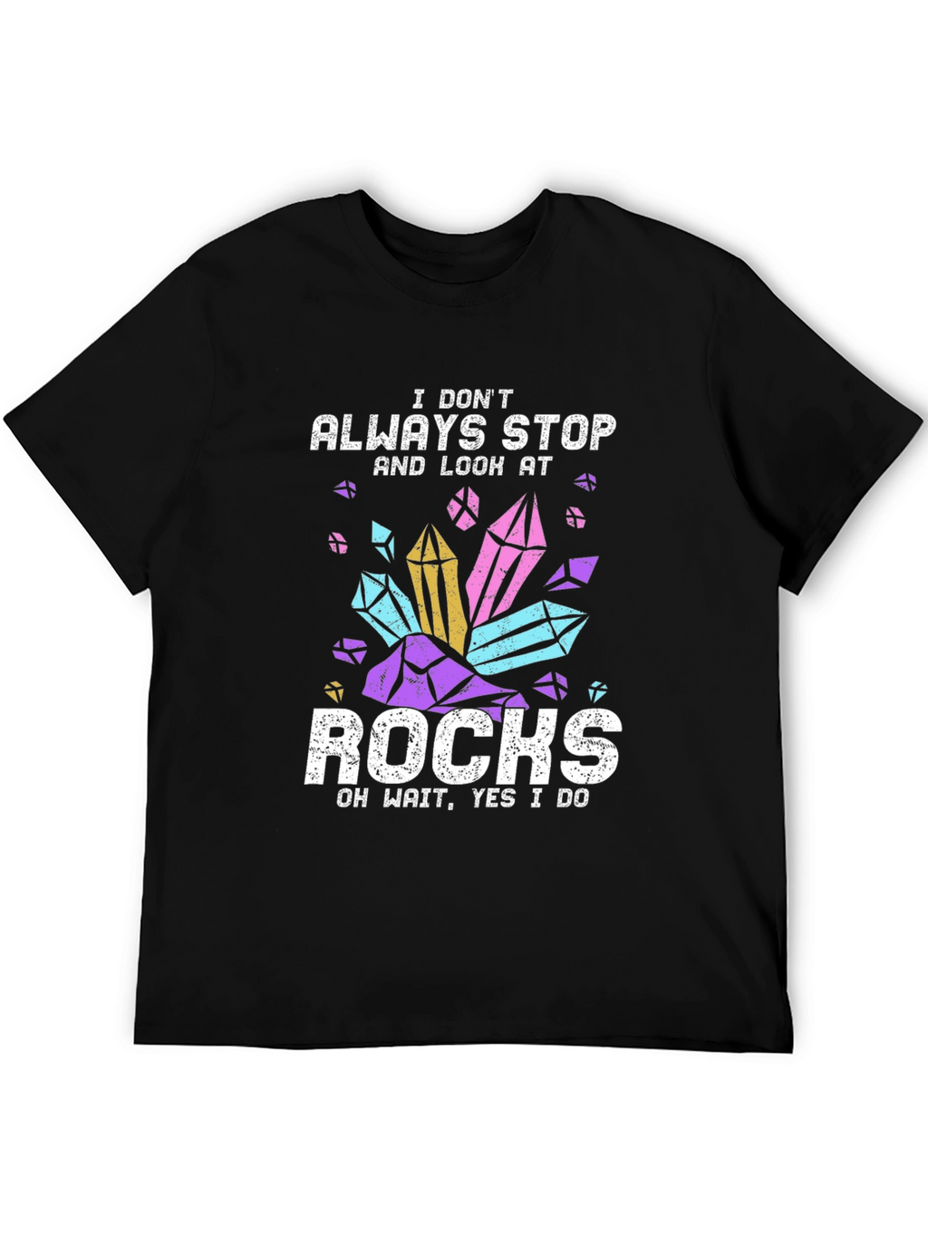 I Dont Always Stop and Look at Rocks T-Shirt