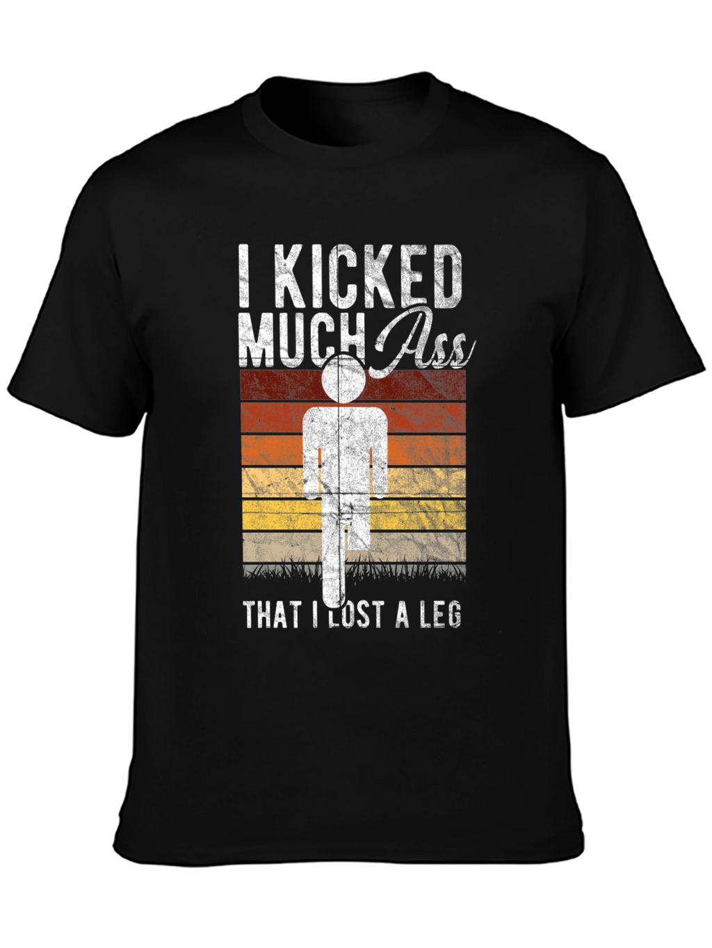 I Kicked Much Ass Lost A Leg T-Shirt