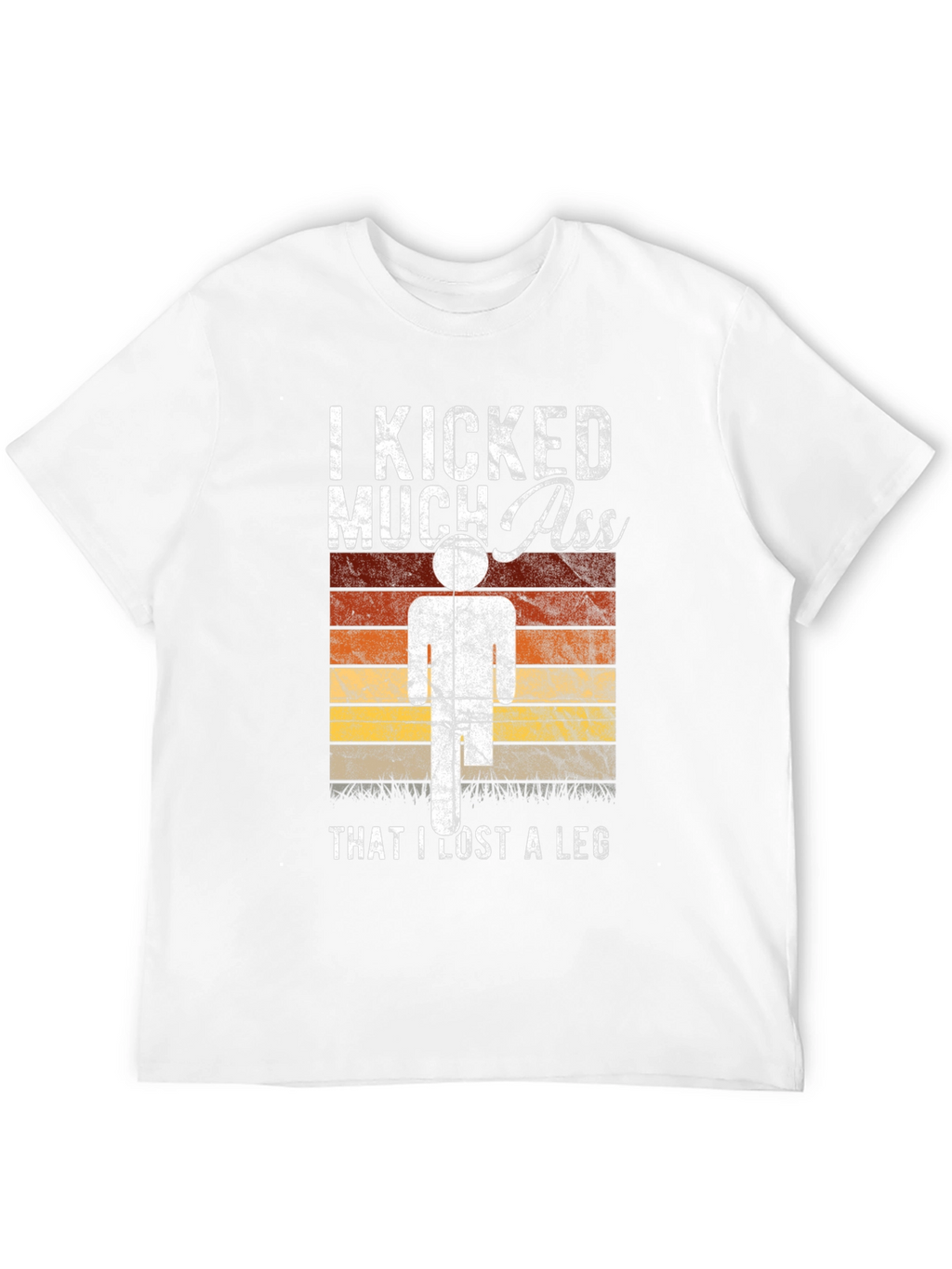 I Kicked Much Ass Lost A Leg T-Shirt