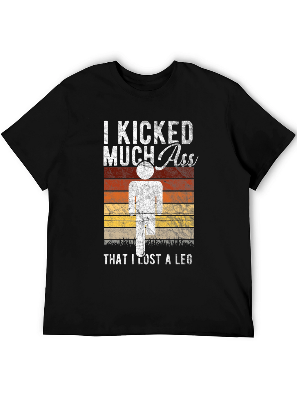 I Kicked Much Ass Lost A Leg T-Shirt