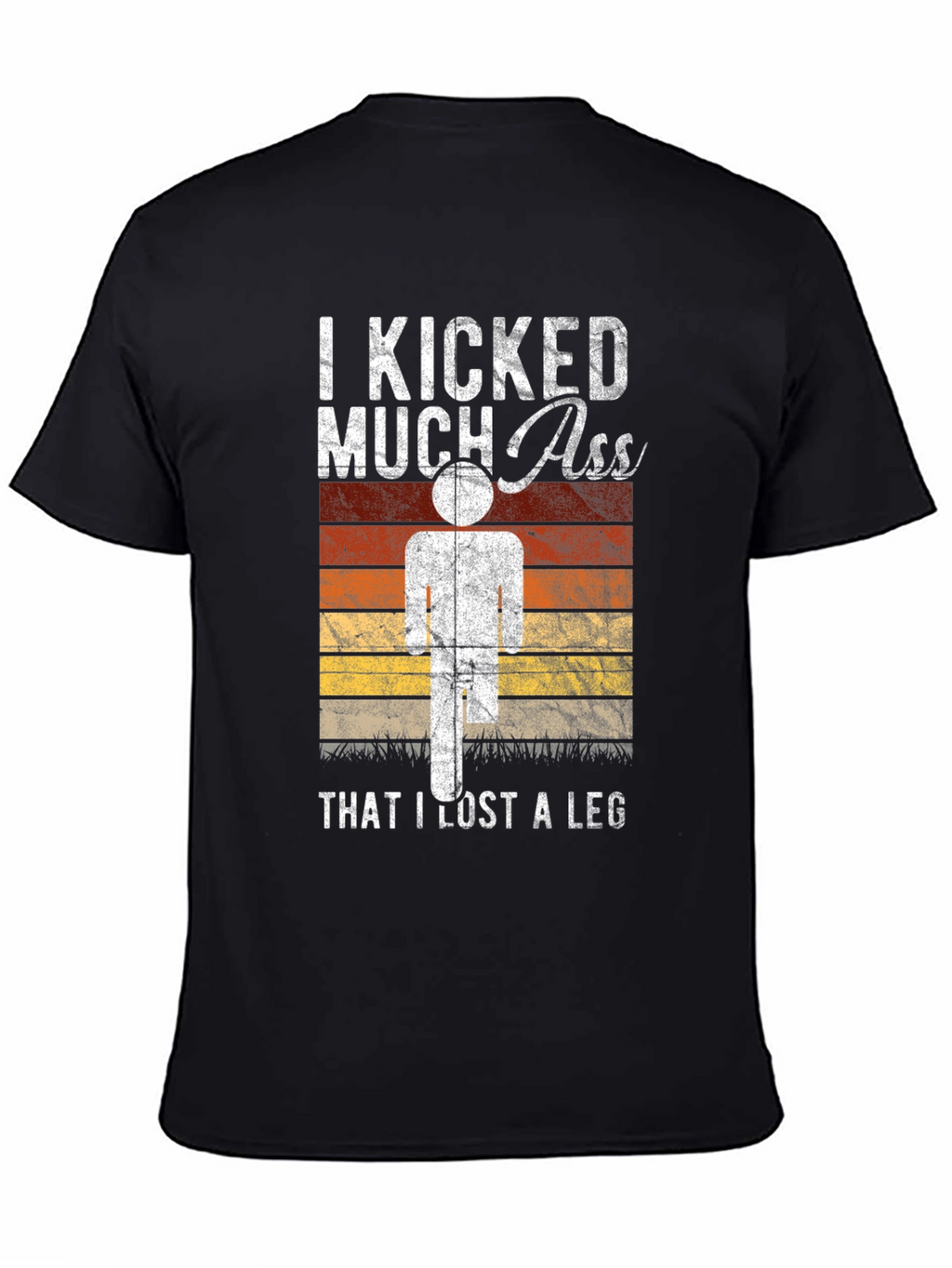 I Kicked Much Ass Lost A Leg T-Shirt