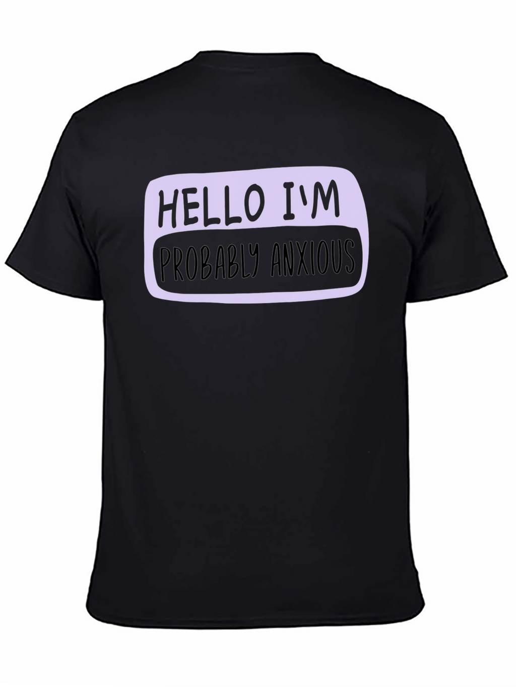 Hello Im Probably Anxious T-Shirt - Soft Cotton Blend
