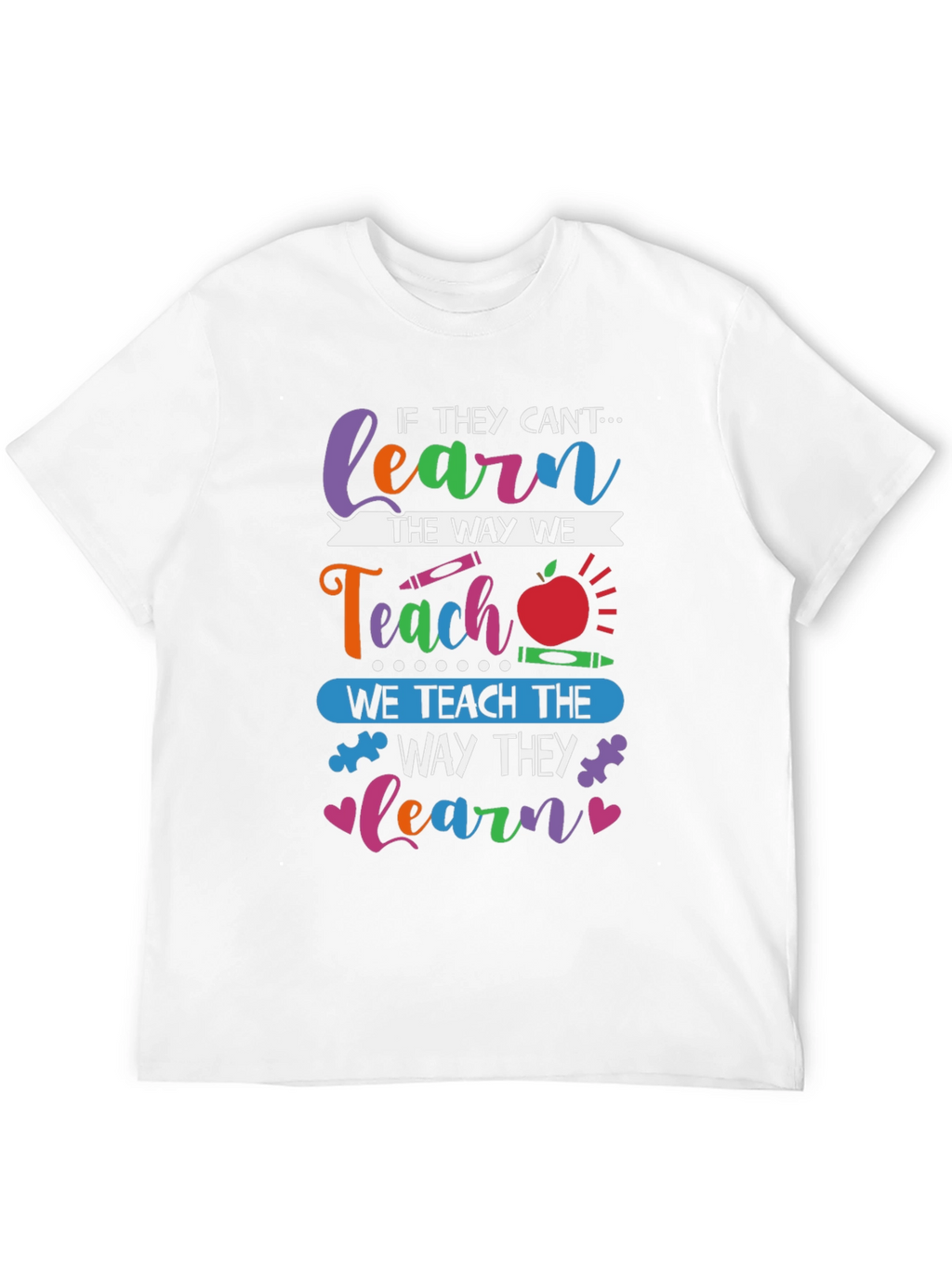 Teachers T-Shirt: Learn the Way They Learn