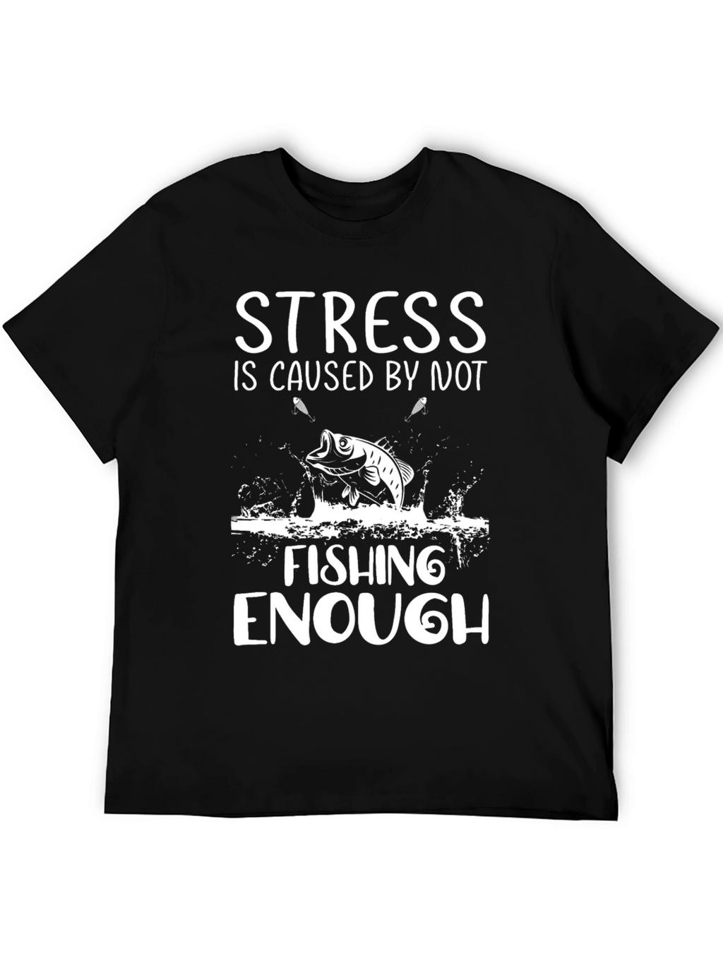 Stress is Caused by Not Fishing Enough T-Shirt