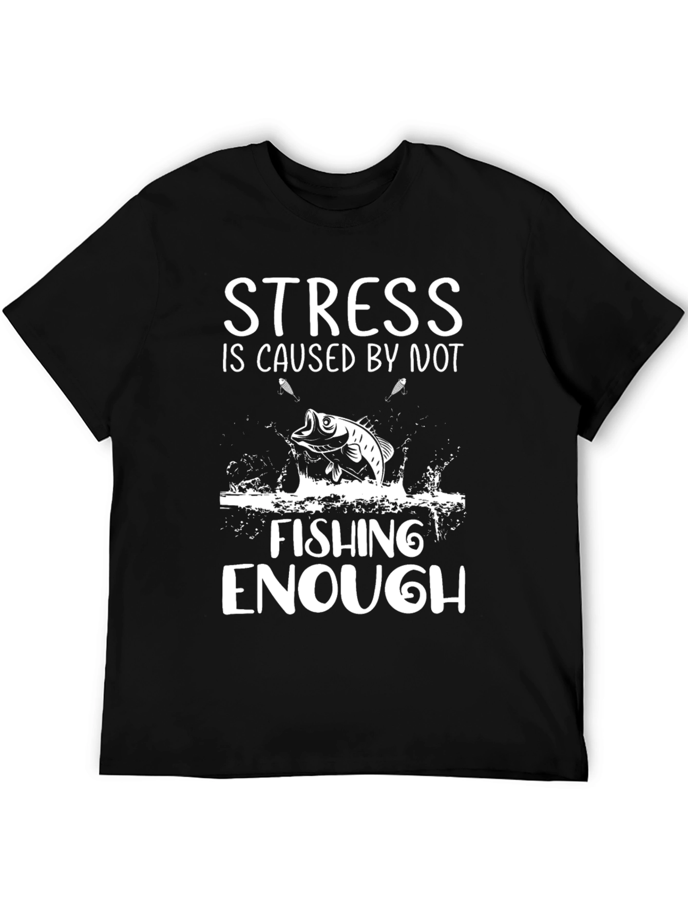 Stress is Caused by Not Fishing Enough T-Shirt
