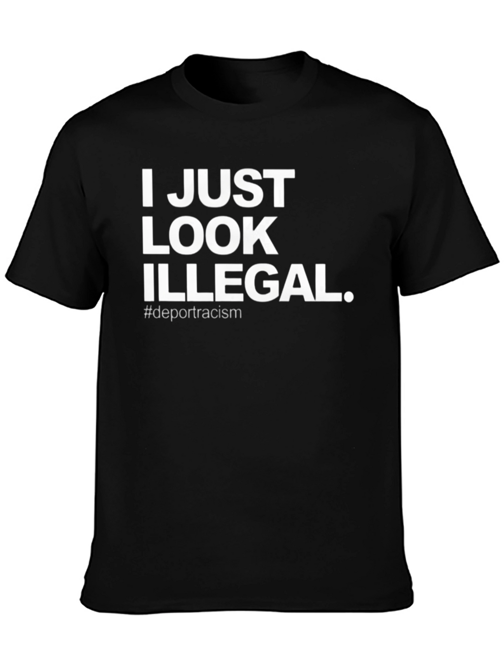 I Just Look Illegal T-Shirt - Deport Racism