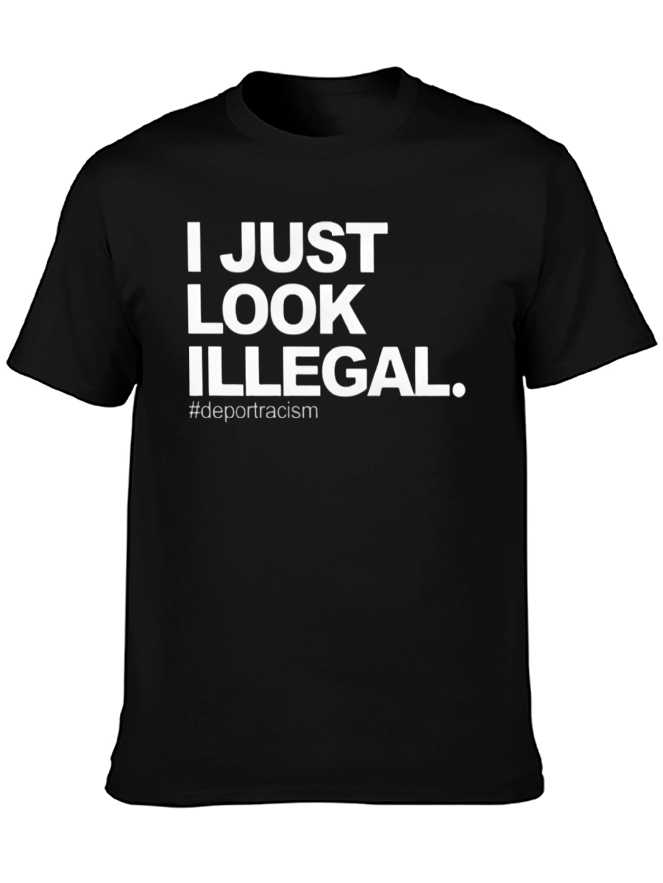 I Just Look Illegal T-Shirt - Deport Racism