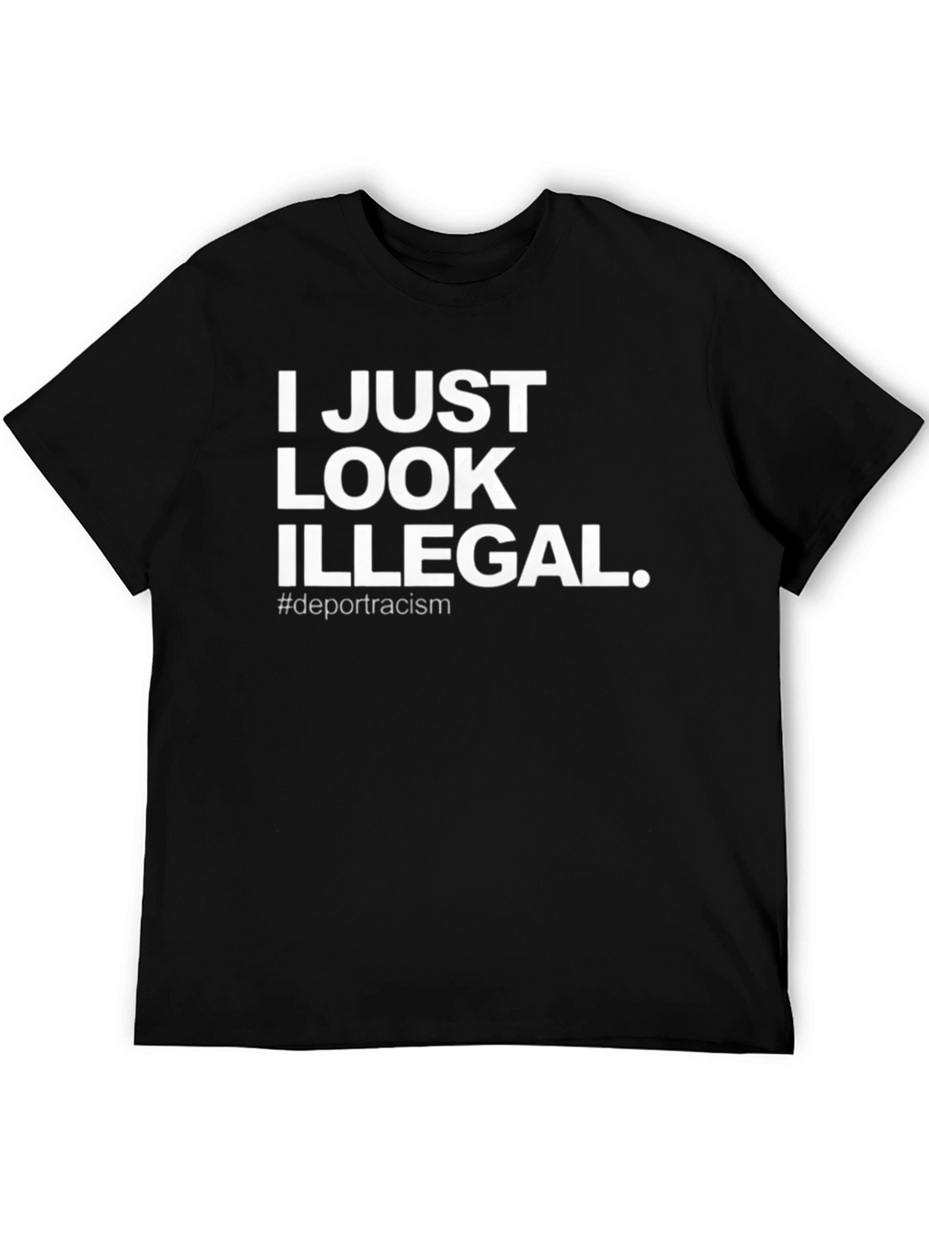 I Just Look Illegal T-Shirt - Deport Racism