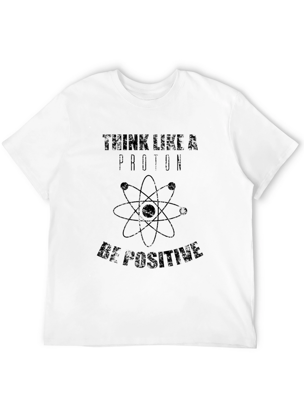 Think Like a Proton T-Shirt - Be Positive