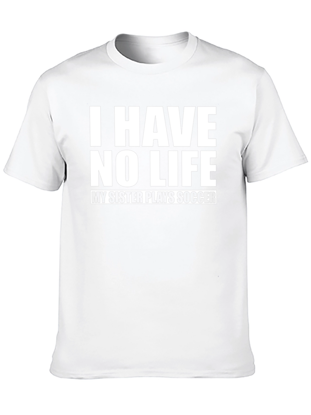 Funny I Have No Life Soccer Sister T-Shirt