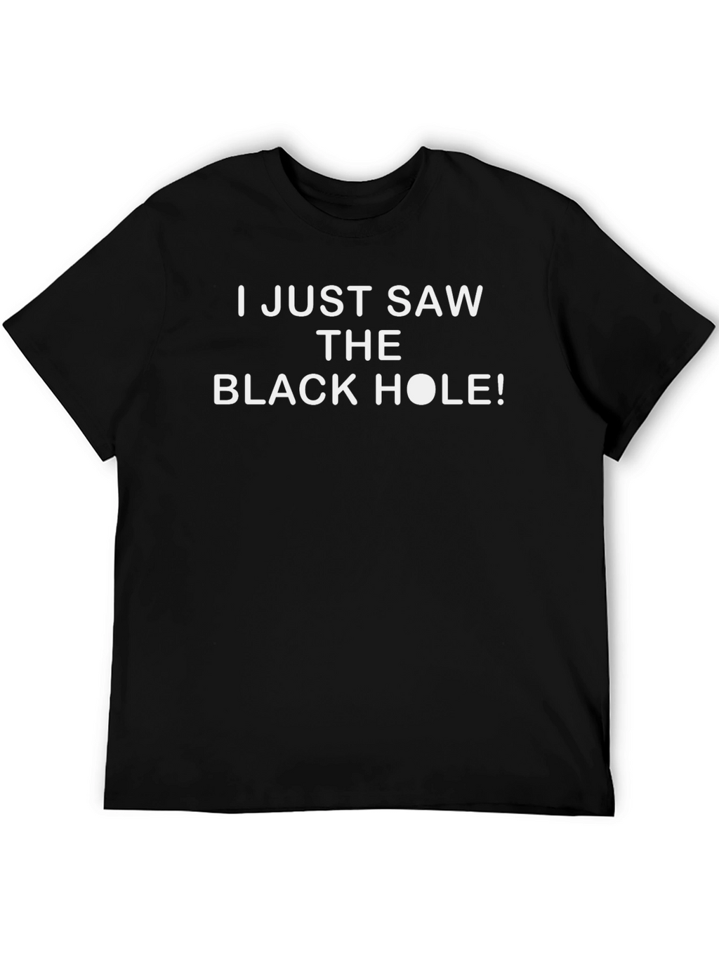 I Just Saw The Black Hole T-Shirt