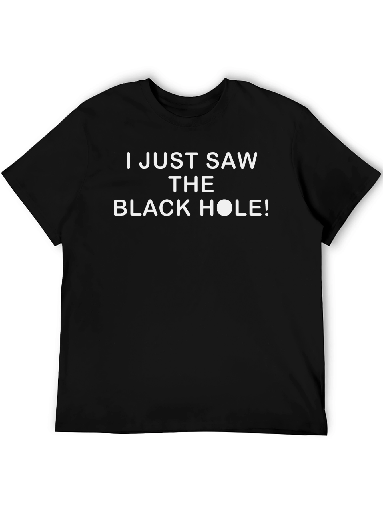 I Just Saw The Black Hole T-Shirt