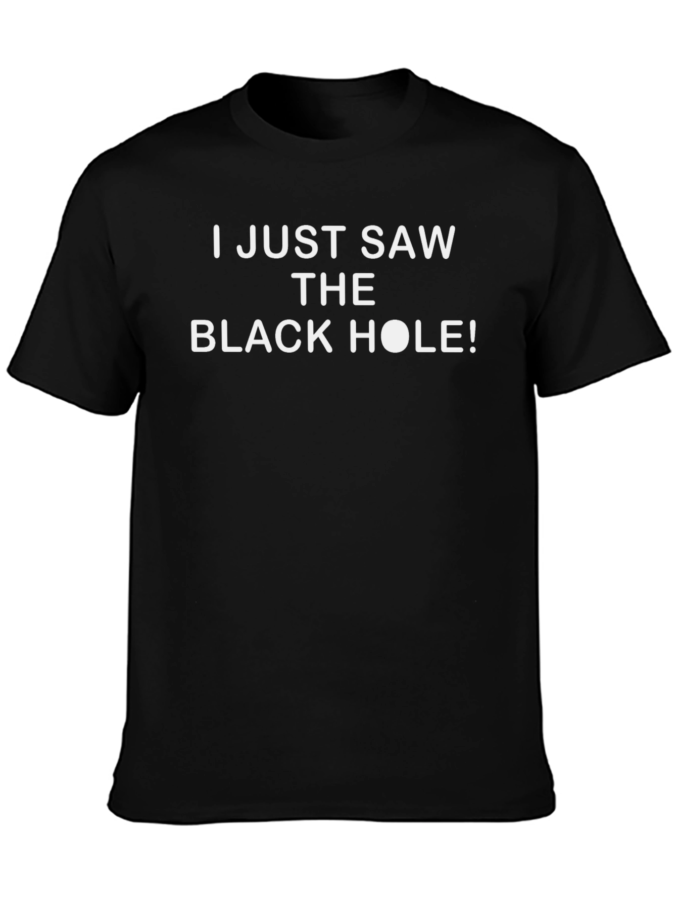 I Just Saw The Black Hole T-Shirt