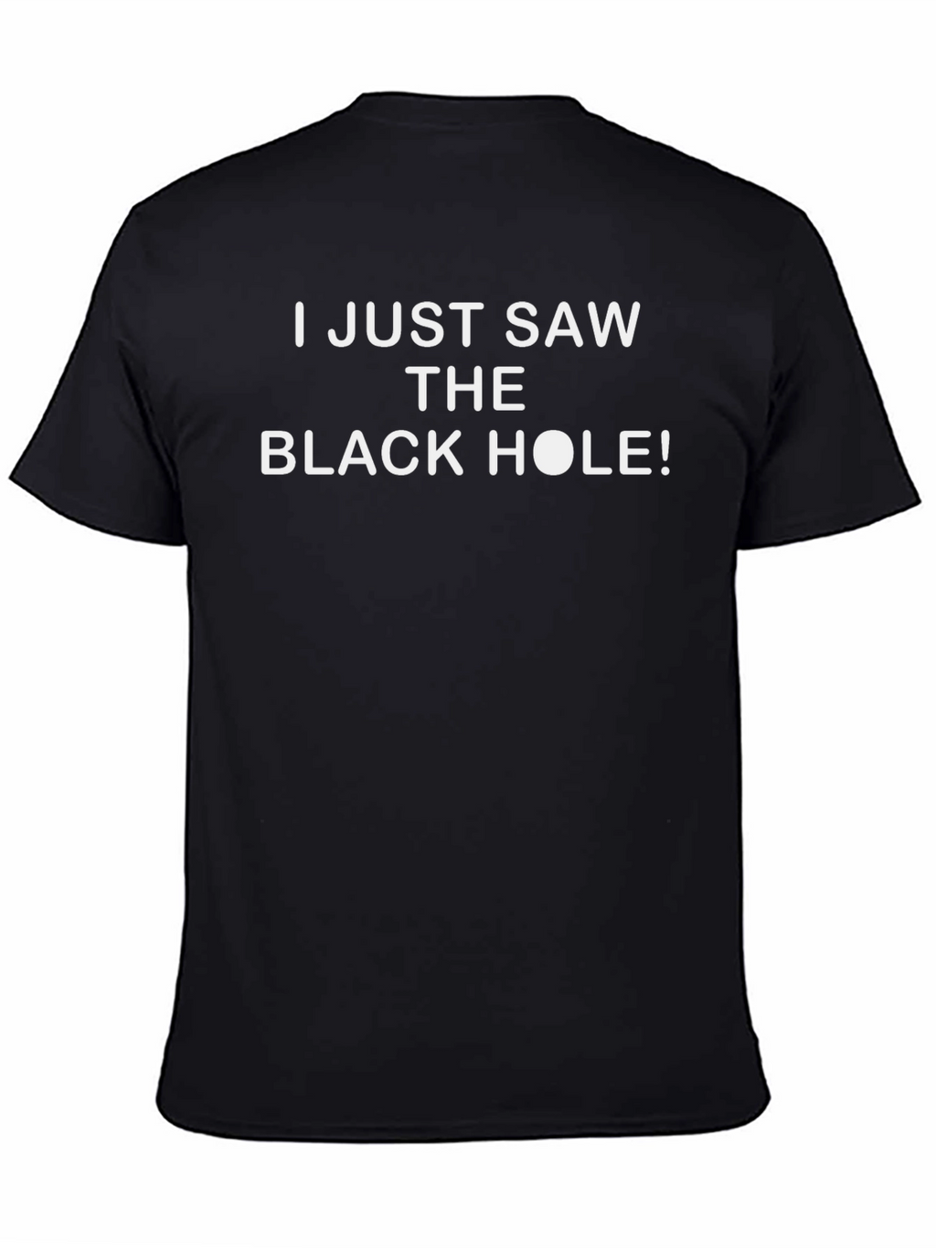 I Just Saw The Black Hole T-Shirt