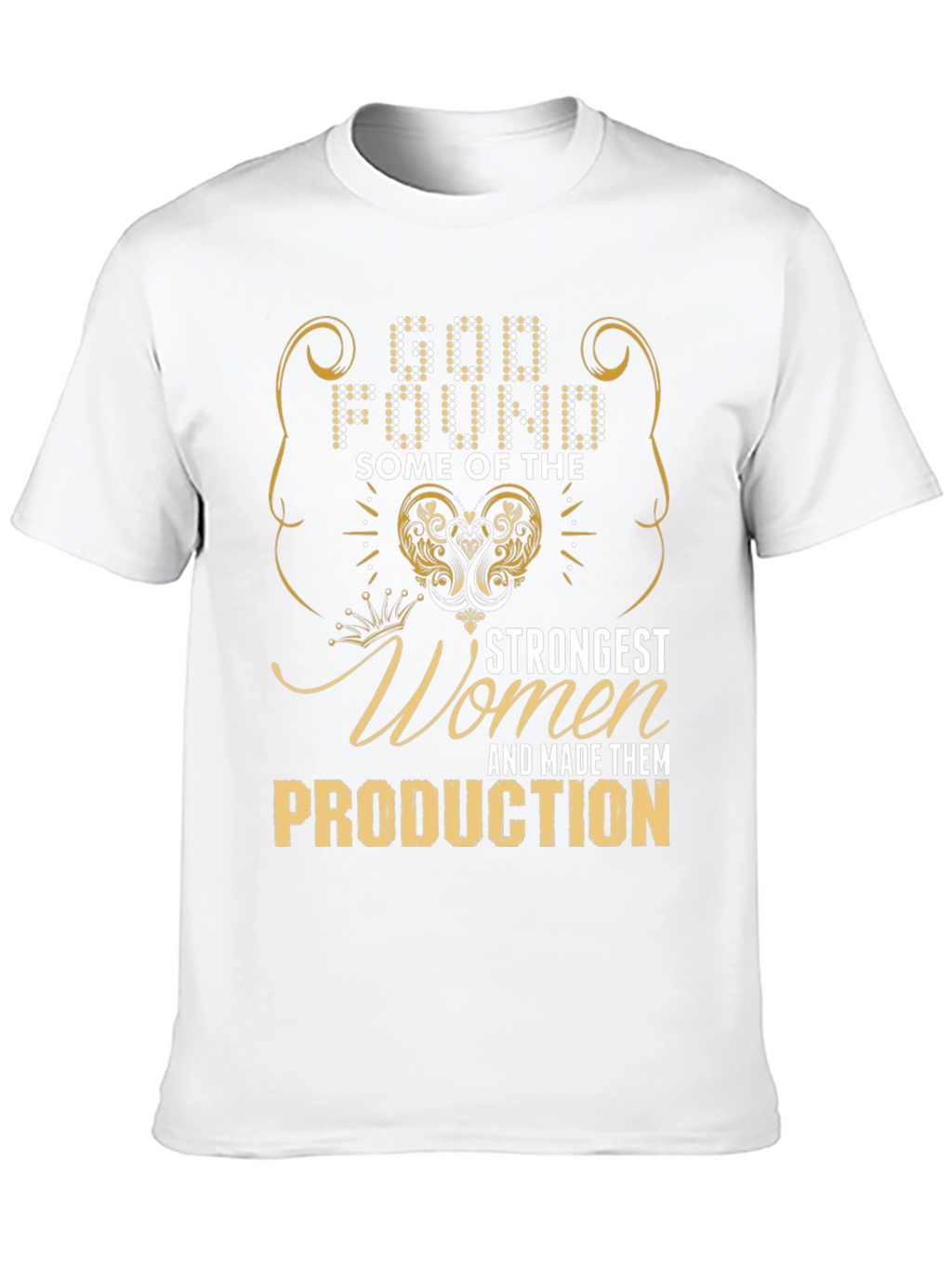 God Found Strongest Women Production T-Shirt
