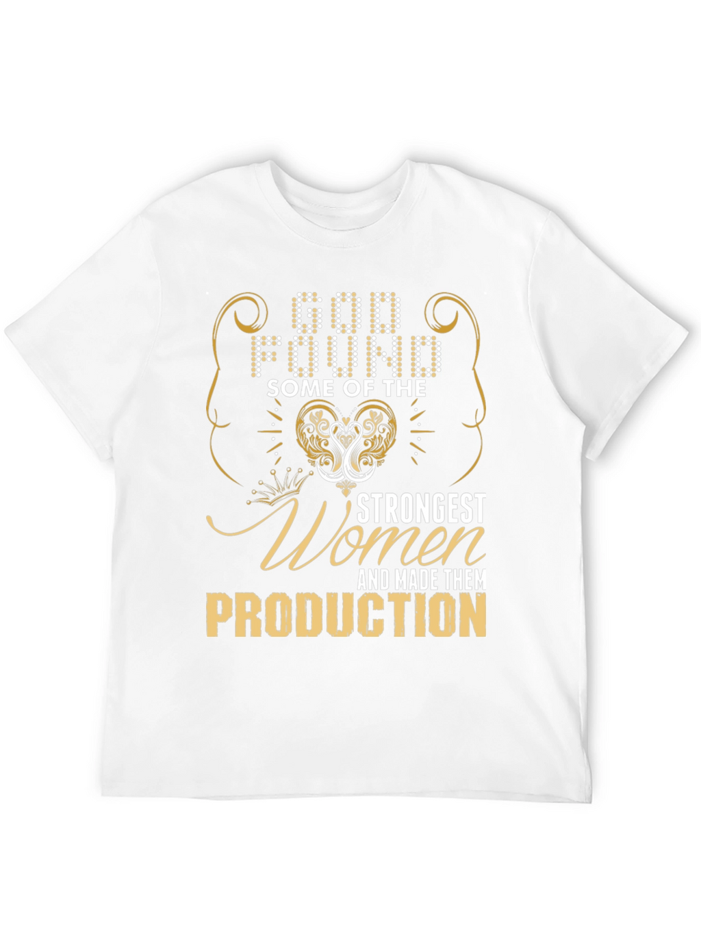 God Found Strongest Women Production T-Shirt