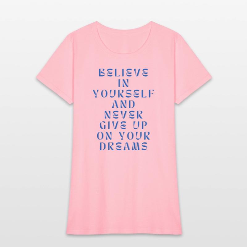 Believe in yourself and never give up on your