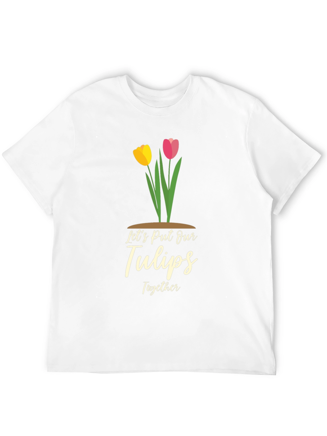 Lets Put Our Tulips Together Graphic T-Shirt