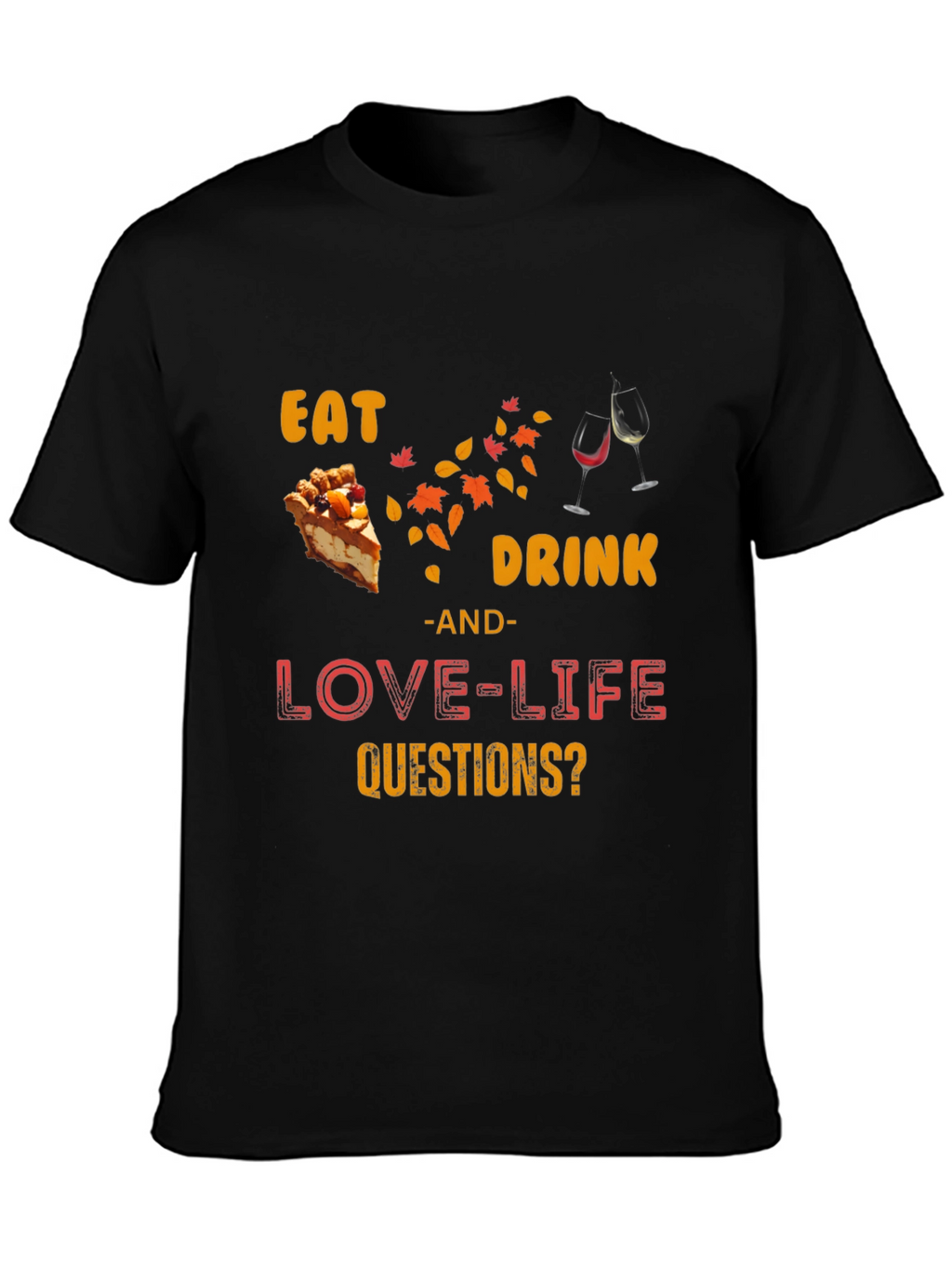 Eat Drink Love Life Questions? T-Shirt